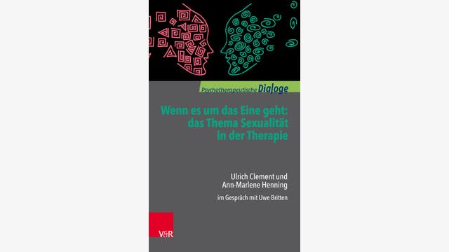Uwe Britten, Ulrich Clement, Ann-Marlene Henning (Hg.)  : Wenn es um das Eine geht: das Thema Sexualität in der Therapie  