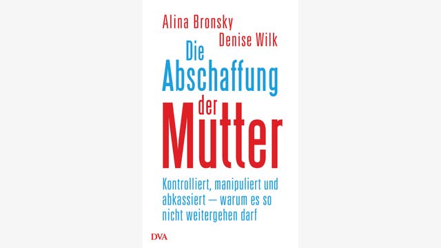 Alina Bronsky, Denise Wilk: Die Abschaffung der Mutter