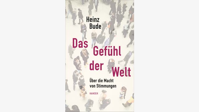 Heinz Bude: Das Gefühl der Welt