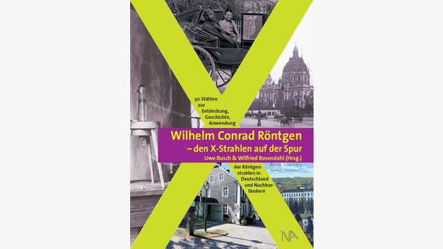 Uwe Busch, Wilfried Rosendahl : Wilhelm Conrad Röntgen – den X-Strahlen auf der Spur