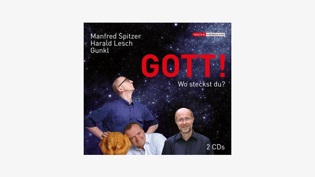 Manfred Spitzer, Harald Lesch, Gunkl: Gott! Wo steckst du?