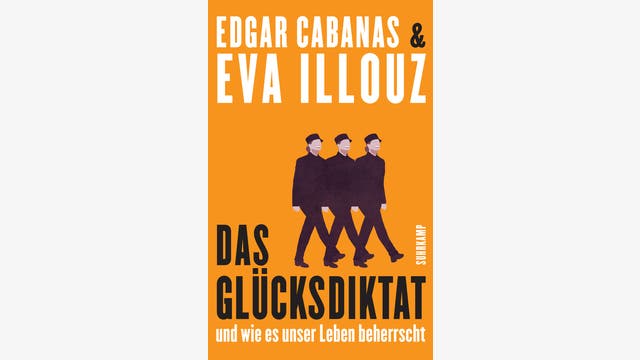 Edgar Cabanas und Eva Illouz: Das Glücksdiktat