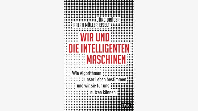 Jörg Dräger, Ralph Müller-Eiselt  : Wir und die intelligenten Maschinen  