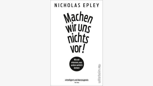 Nicholas Epley: Machen wir uns nichts vor!