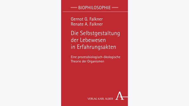 Renate und Gernot Falkner: Die Selbstgestaltung der Lebewesen in Erfahrungsakten