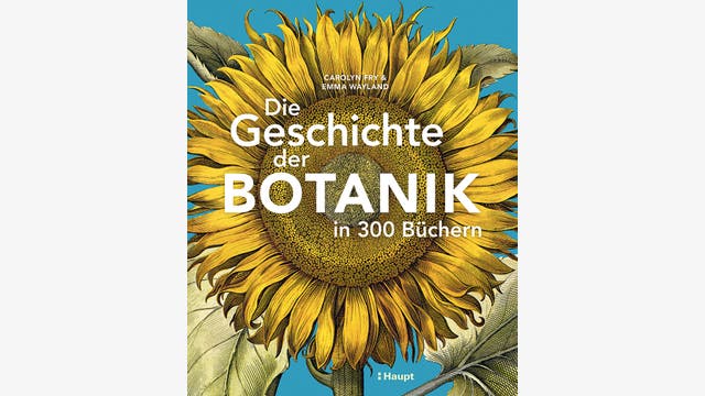 Carolyn Fry, Emma Wayland: Die Geschichte der Botanik in 300 Büchern