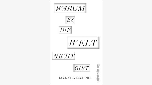 Markus Gabriel: Warum es die Welt nicht gibt