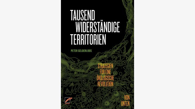 Peter Gelderloos: Tausend widerständige Territorien