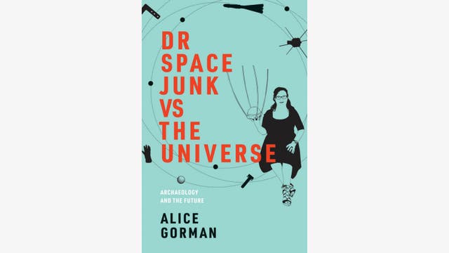 Alice Gorman: Dr. Space Junk vs the Universe