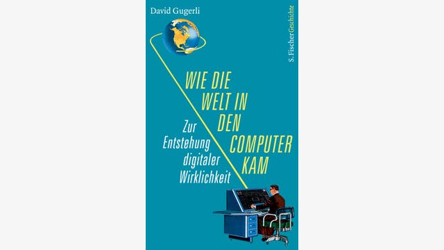 David Gugerli: Wie die Welt in den Computer kam