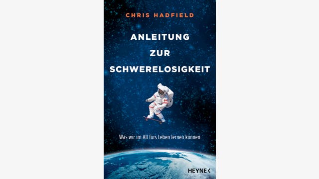 Chris Hadfield: Anleitung zur Schwerelosigkeit