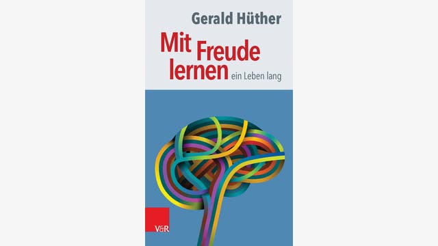Gerald Hüther: Mit Freude lernen ein Leben lang
