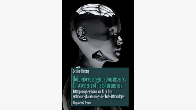 Bernhard Irrgang: Roboterbewusstsein, automatisiertes Entscheiden und Transhumanismus