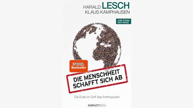 Harald Lesch, Klaus Kamphausen: Die Menschheit schafft sich ab
