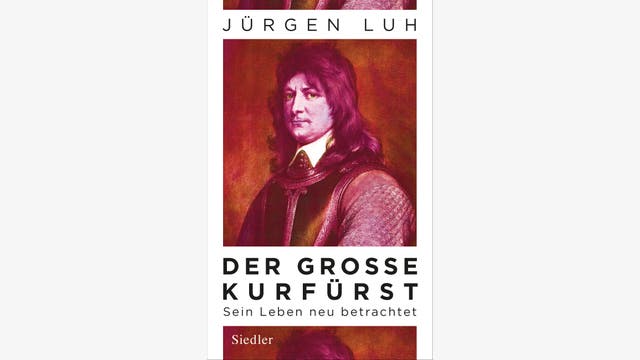 Jürgen Luh: Der Große Kurfürst