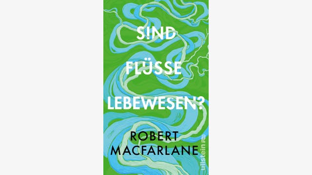 Robert Macfarlane: Sind Flüsse Lebewesen?