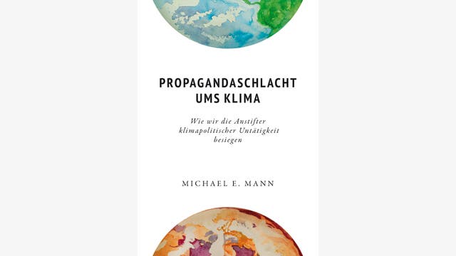 Michael E. Mann: Propagandaschlacht ums Klima