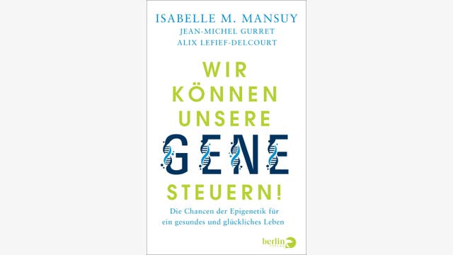 Jean-Michel Gurret, Alix Lefief-Delcourt, Isabelle M. Mansuy: Wir können unsere Gene steuern!