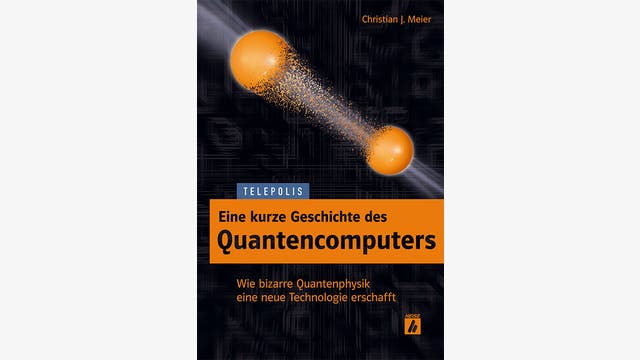 Christian Meier: Eine kurze Geschichte des Quantencomputers