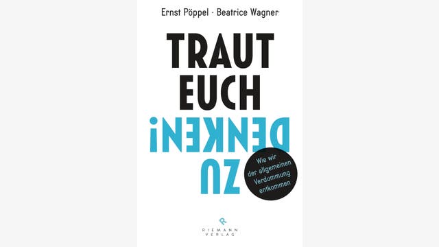 Ernst Pöppel, Beatrice Wagner: Traut euch zu denken!