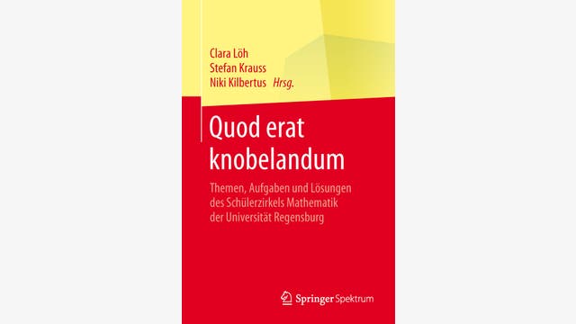 Clara Löh, Stefan Krauss, Niki Kilbertus (Hg.): Quod erat knobelandum
