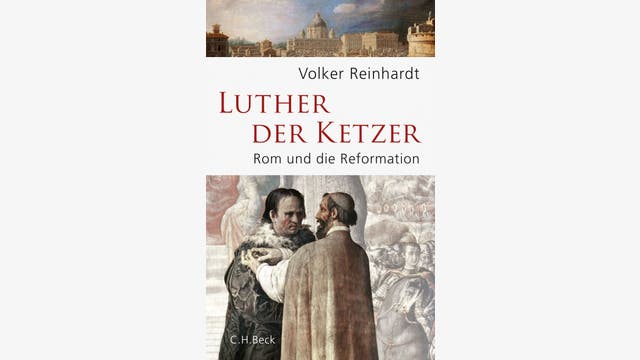 Volker Reinhardt: Luther, der Ketzer