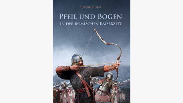 Holger Riesch: Pfeil und Bogen in der römischen Kaiserzeit