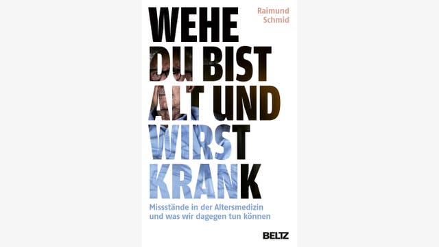 Raimund Schmid: Wehe, du bist alt und wirst krank