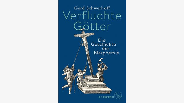 Gerd Schwerhoff: Verfluchte Götter