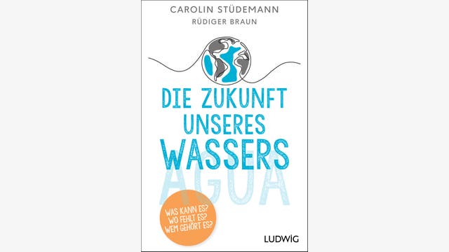 Carolin Stüdemann, Rüdiger Braun: Die Zukunft unseres Wassers