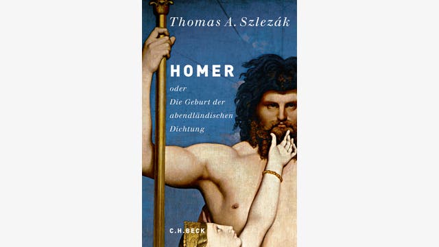 Thomas A. Szlezák: Homer oder die Geburt der abendländischen Dichtung