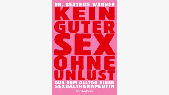 Beatrice Wagner: Kein guter Sex ohne Unlust