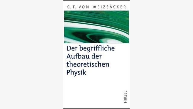 Carl Friedrich von Weizsäcker: Der begriffliche Aufbau der theoretischen Physik