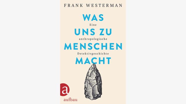 Frank Westerman: Was uns zu Menschen macht