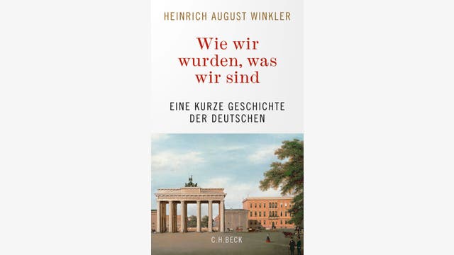 Heinrich August Winkler: Wie wir wurden, was wir sind