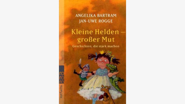 Angelika Bartram, Jan-Uwe Rogge  : Kleine Helden - großer Mut