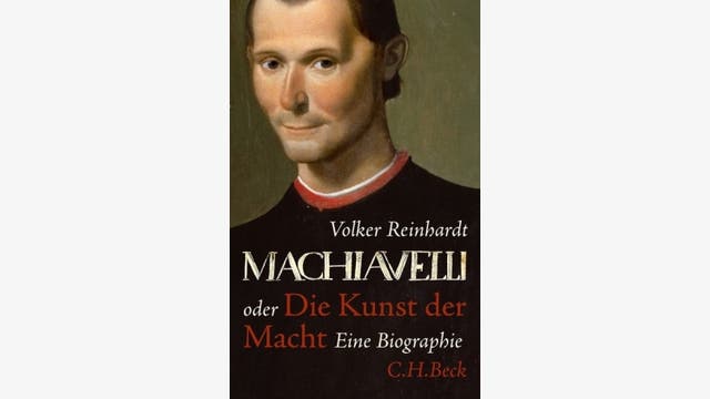 Volker Reinhardt: Machiavelli oder Die Kunst der Macht