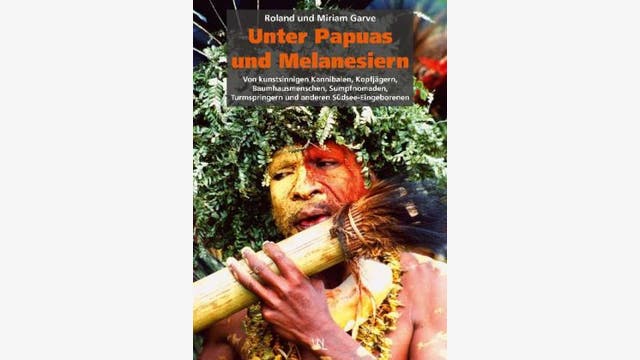 Roland und Miriam Garve: Unter Papuas und Melanesiern