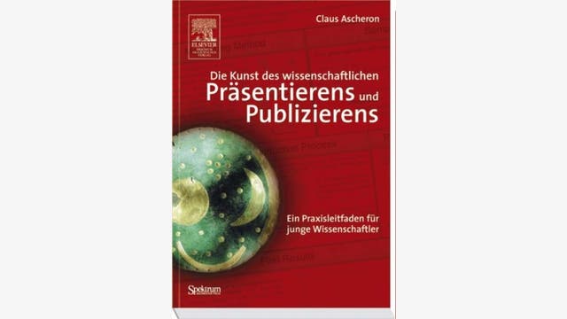 Claus Ascheron: Die Kunst des wissenschaftlichen  Präsentierens und  Publizierens