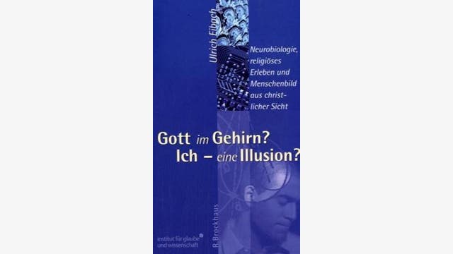 Ulrich Eibach: Gott im Gehirn?  Ich - eine Illusion?