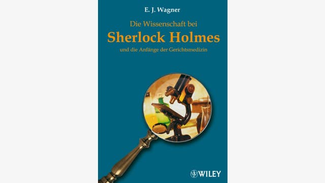 E. J. Wagner: Die Wissenschaft bei Sherlock  Holmes und die Anfänge der  Gerichtsmedizin