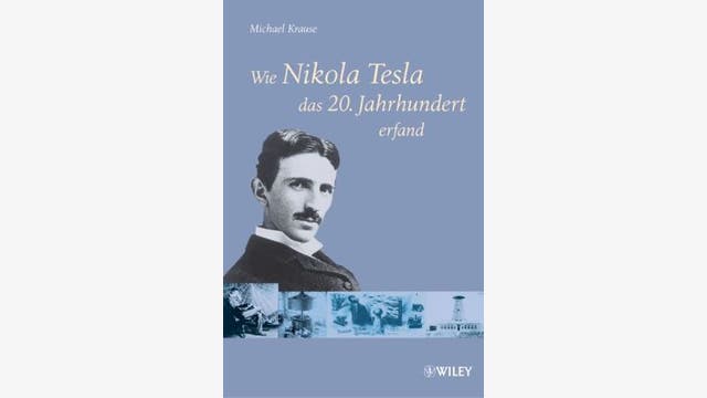 Michael Krause: Wie Nikola Tesla das 20.Jahrhundert erfand 