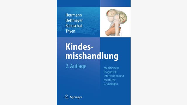 Bernd Herrmann, Reinhard Dettmeyer, Sibylle Banaschak und Ute Thyen: Kindesmisshandlung