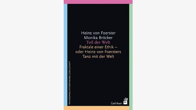 Heinz von Foerster und Monika Bröcker : Teil der Welt - Fraktale einer Ethik - ein Drama in drei Akten