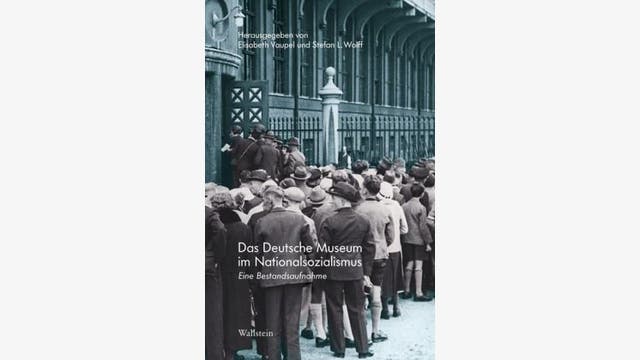 Elisabeth Vaupel, Stefan L. Wolff (Hg.): Das Deutsche Museum  in der Zeit des Nationalsozialismus