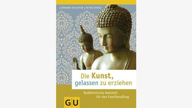 Lienhard Valentin,  Petra Kunze: Die Kunst, gelassen zu erziehen