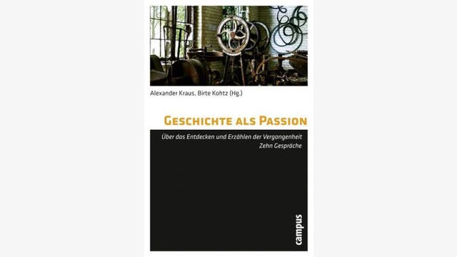 Alexander Kraus, Birte Kohtz (Hg.): Geschichte als Passion