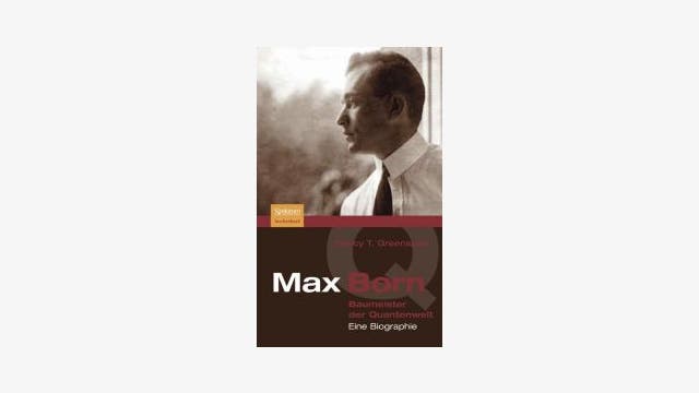 Nancy T. Greenspan: Max Born – Baumeister der Quantenwelt