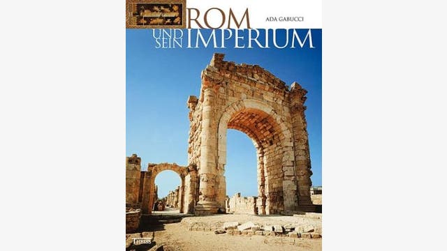 Ada Gabucci. Aus dem Italienischen von Helmut Schareika: Rom und sein Imperium