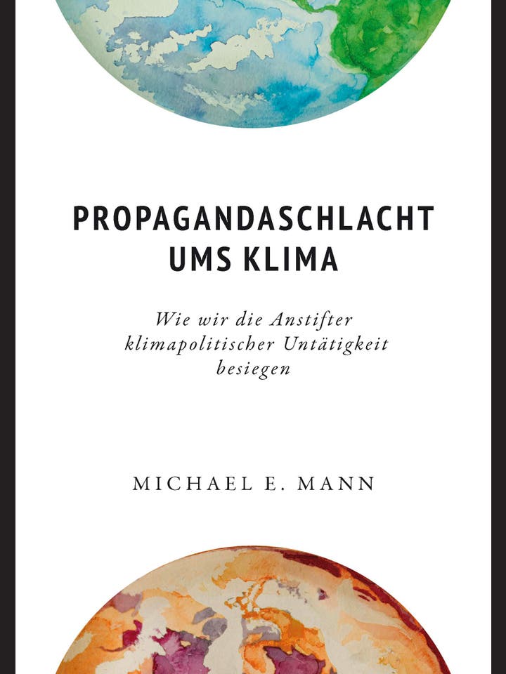 Michael E. Mann: Propagandaschlacht ums Klima
